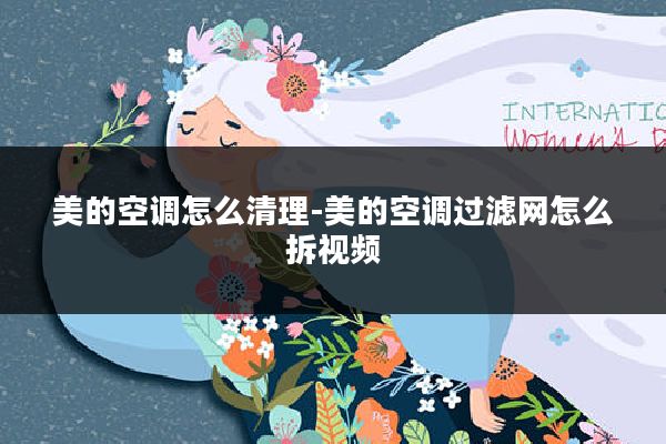 美的空调怎么清理-美的空调过滤网怎么拆视频