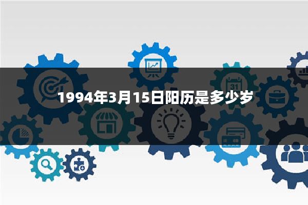 1994年3月15日阳历是多少岁