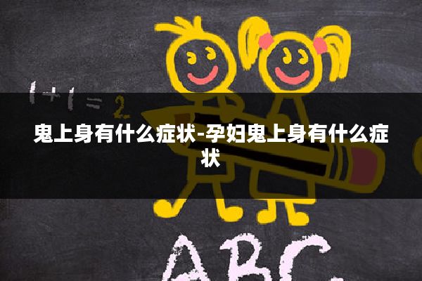 鬼上身有什么症状-孕妇鬼上身有什么症状