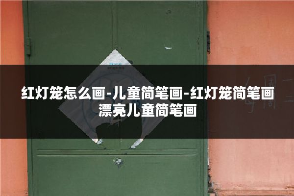 红灯笼怎么画-儿童简笔画-红灯笼简笔画漂亮儿童简笔画