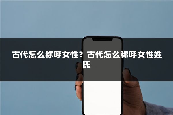 古代怎么称呼女性?古代怎么称呼女性姓氏