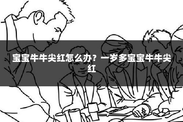 宝宝牛牛尖红怎么办?一岁多宝宝牛牛尖红