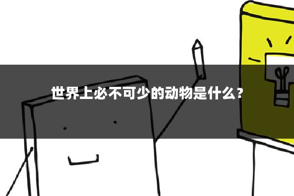 世界上必不可少的动物是什么？