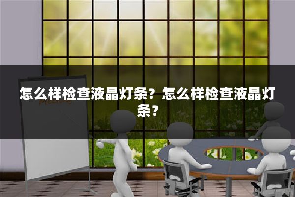 怎么样检查液晶灯条?怎么样检查液晶灯条?