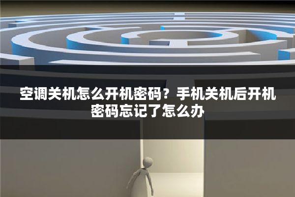 空调关机怎么开机密码？手机关机后开机密码忘记了怎么办