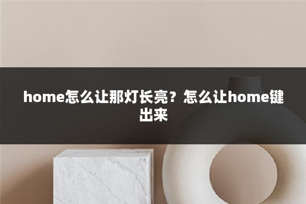 home怎么让那灯长亮?怎么让home键出来
