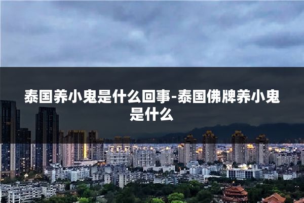 泰国养小鬼是什么回事-泰国佛牌养小鬼是什么