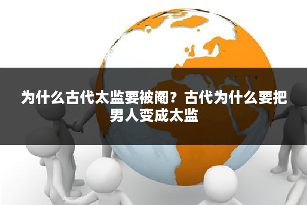 为什么古代太监要被阉？古代为什么要把男人变成太监