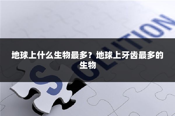 地球上什么生物最多?地球上牙齿最多的生物