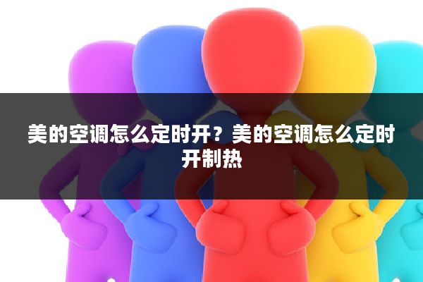 美的空调怎么定时开?美的空调怎么定时开制热
