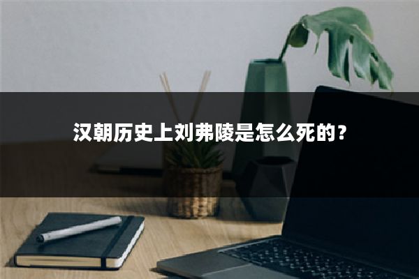 汉朝历史上刘弗陵是怎么死的?