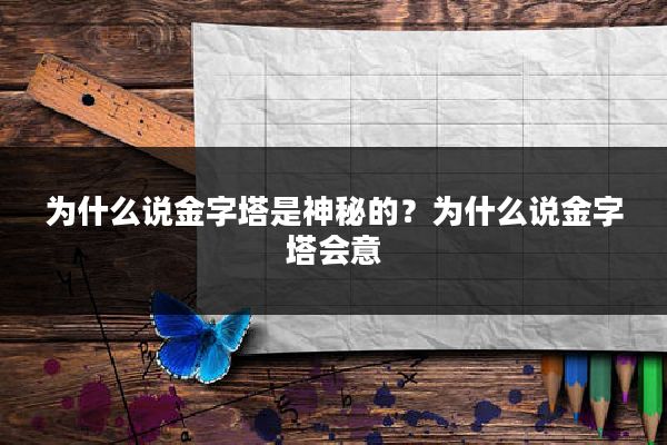 为什么说金字塔是神秘的？为什么说金字塔会意