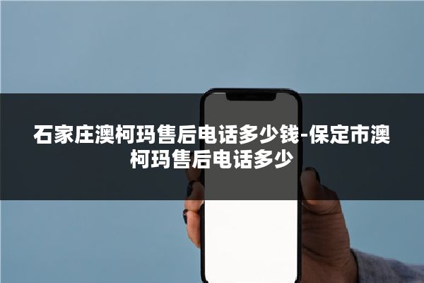 石家庄澳柯玛售后电话多少钱-保定市澳柯玛售后电话多少