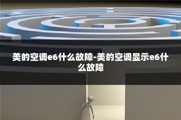 美的空调e6什么故障-美的空调显示e6什么故障