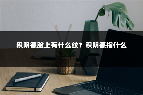 积阴德脸上有什么纹？积阴德指什么