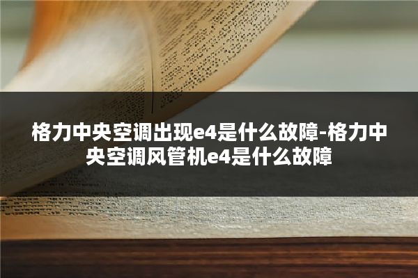 格力中央空调出现e4是什么故障-格力中央空调风管机e4是什么故障