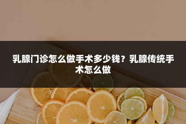 乳腺门诊怎么做手术多少钱？乳腺传统手术怎么做