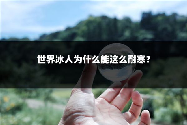 世界冰人为什么能这么耐寒?
