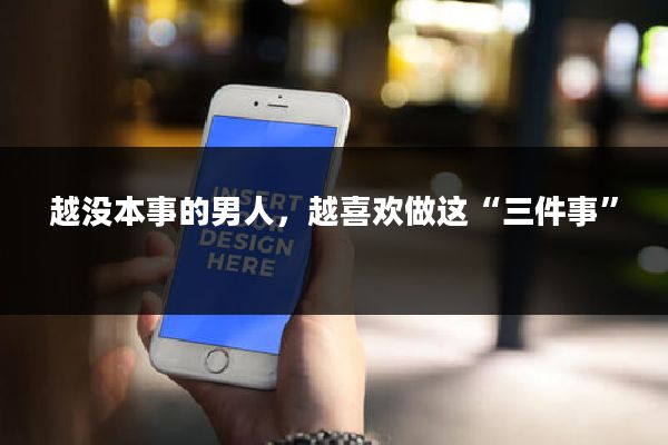 越没本事的男人,越喜欢做这“三件事”
