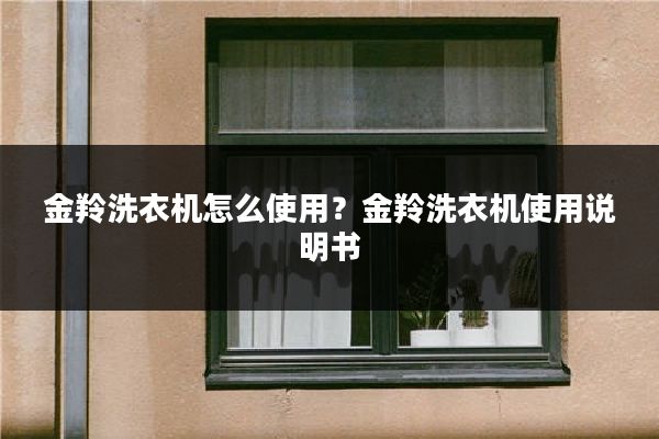 金羚洗衣机怎么使用？金羚洗衣机使用说明书