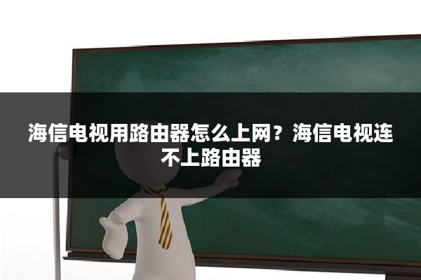 海信电视用路由器怎么上网?海信电视连不上路由器
