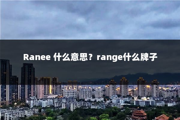 Ranee 什么意思?range什么牌子