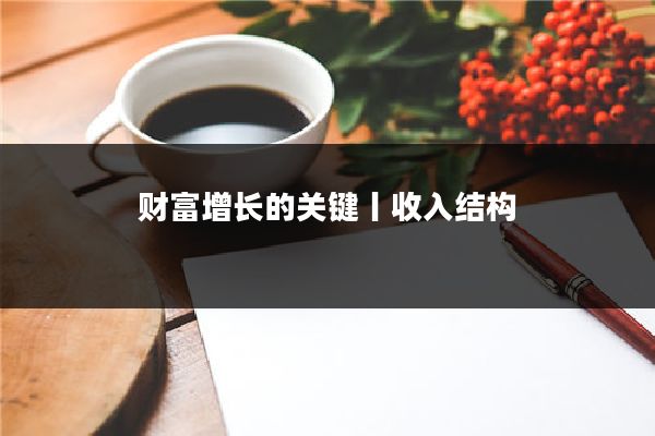 财富增长的关键丨收入结构