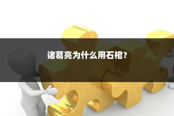 诸葛亮为什么用石棺？