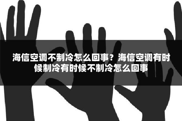 海信空调不制冷怎么回事？海信空调有时候制冷有时候不制冷怎么回事