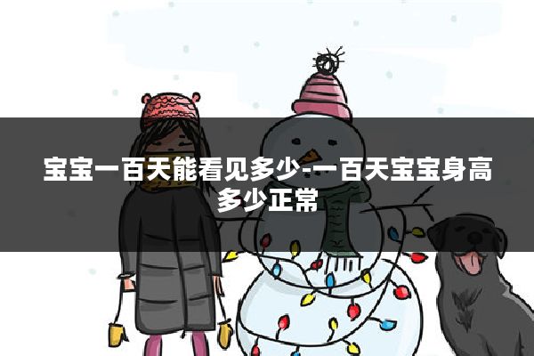 宝宝一百天能看见多少-一百天宝宝身高多少正常