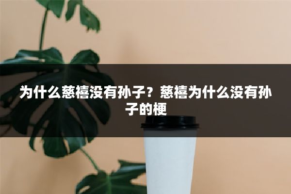 为什么慈禧没有孙子？慈禧为什么没有孙子的梗