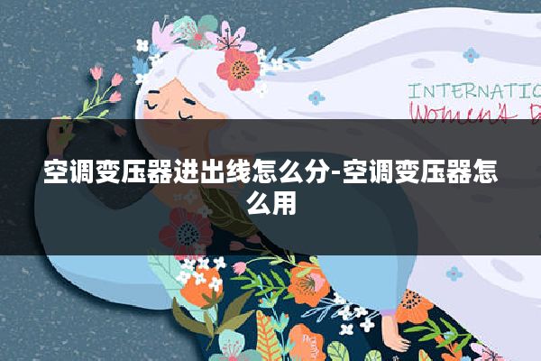 空调变压器进出线怎么分-空调变压器怎么用