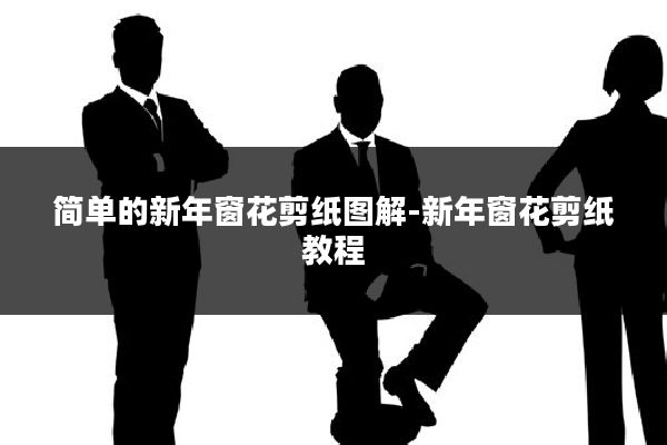 简单的新年窗花剪纸图解-新年窗花剪纸教程