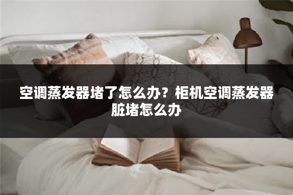 空调蒸发器堵了怎么办?柜机空调蒸发器脏堵怎么办
