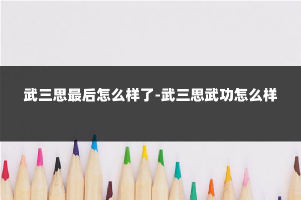 武三思最后怎么样了-武三思武功怎么样