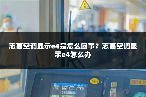 志高空调显示e4是怎么回事？志高空调显示e4怎么办
