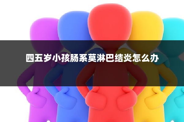 四五岁小孩肠系莫淋巴结炎怎么办