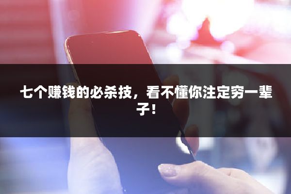 七个赚钱的必杀技，看不懂你注定穷一辈子！