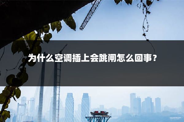 为什么空调插上会跳闸怎么回事?