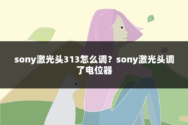 sony激光头313怎么调?sony激光头调了电位器