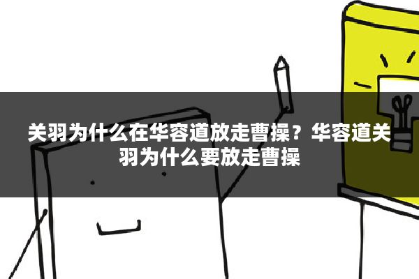 关羽为什么在华容道放走曹操?华容道关羽为什么要放走曹操