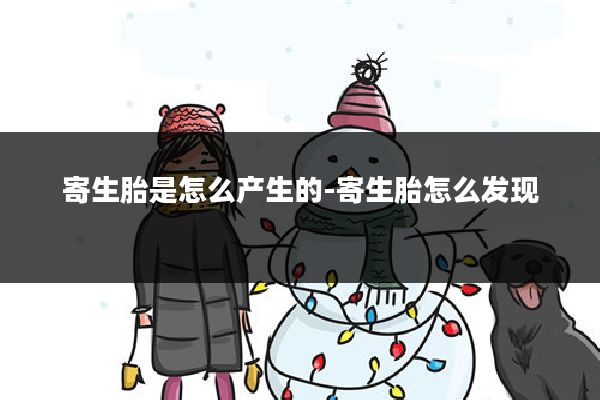 寄生胎是怎么产生的-寄生胎怎么发现