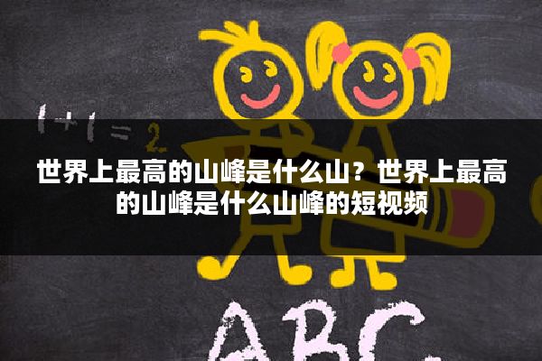 世界上最高的山峰是什么山?世界上最高的山峰是什么山峰的短视频