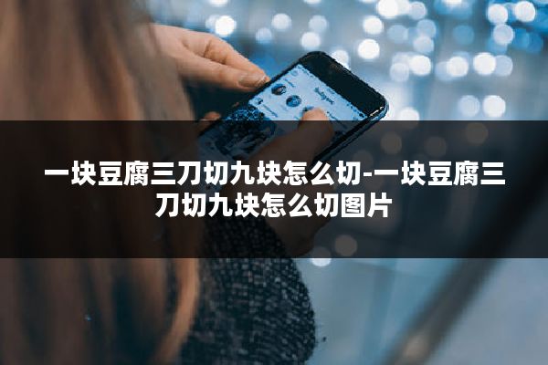 一块豆腐三刀切九块怎么切-一块豆腐三刀切九块怎么切图片
