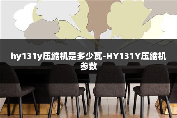 hy131y压缩机是多少瓦-HY131Y压缩机参数