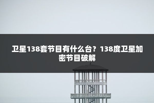 卫星138套节目有什么台?138度卫星加密节目破解
