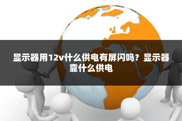 显示器用12v什么供电有屏闪吗?显示器靠什么供电