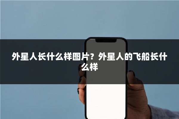 外星人长什么样图片？外星人的飞船长什么样