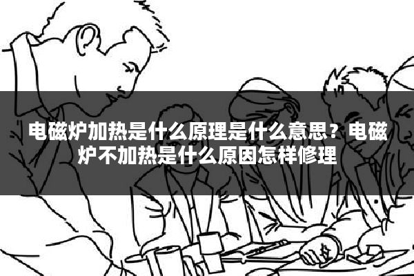电磁炉加热是什么原理是什么意思?电磁炉不加热是什么原因怎样修理