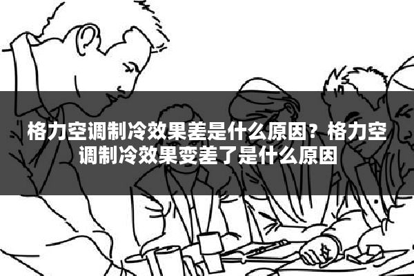 格力空调制冷效果差是什么原因?格力空调制冷效果变差了是什么原因